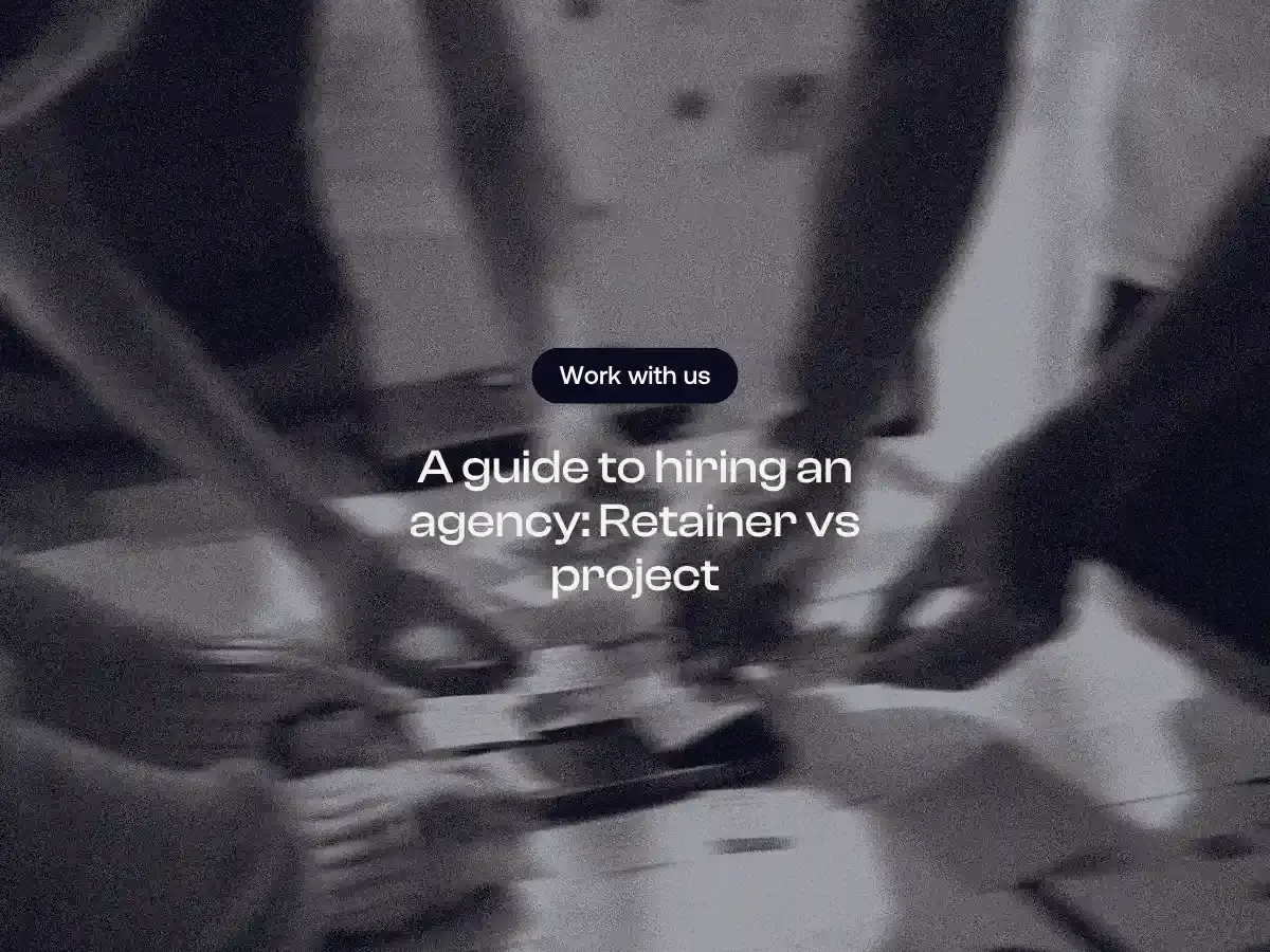 A guide to hiring an agency, retainer versus project